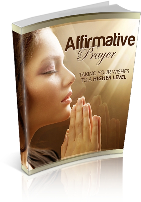 Affirmative Prayer: Taking Your Wishes To A Higher Level - Click Image to Close
