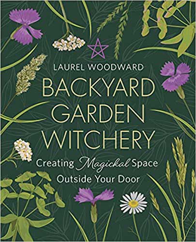 Backyard Garden Witchery by Laurel Woodward - Click Image to Close