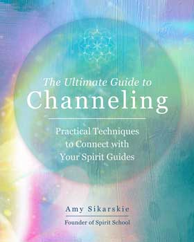 Ultimate Guide to Channeling by Amy Sikarskie - Click Image to Close