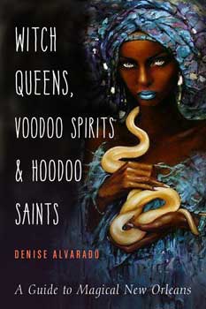 Witch Queens, Voodoo Spirits & Hoodoo Saints by Denise Alvarado - Click Image to Close